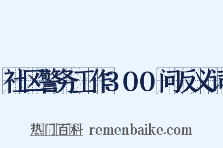 社区警务工作300问反义词是什么意思的图片